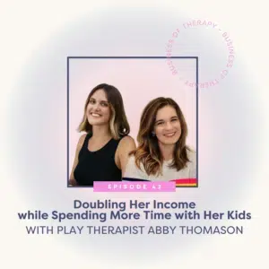 Doubling Her Income while Spending More Time with Her Kids with Play Therapist Abby Thomason