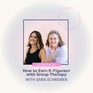 How to Earn 6-Figures+ with Group Therapy with Sara Schreiber