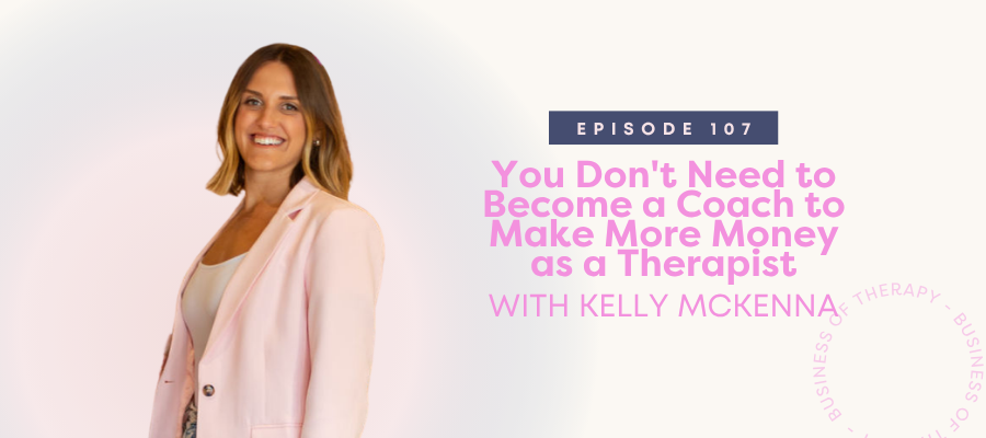 Header image for You Don't Need to Become a Coach to Make More Money as a Therapist [episode 107]