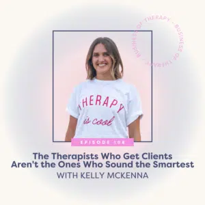 Thumbnail graphic for The Therapists Who Get Clients Aren't the Ones Who Sound the Smartest [episode 108]