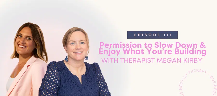 header graphic for Permission to Slow Down & Enjoy What You’re Building with Therapist Megan Kirby [episode 111]